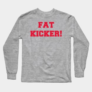 Fat Kicker! Long Sleeve T-Shirt